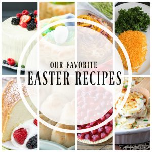 Our Favorite Easter Recipes! Each one is going to make your holiday meal special!